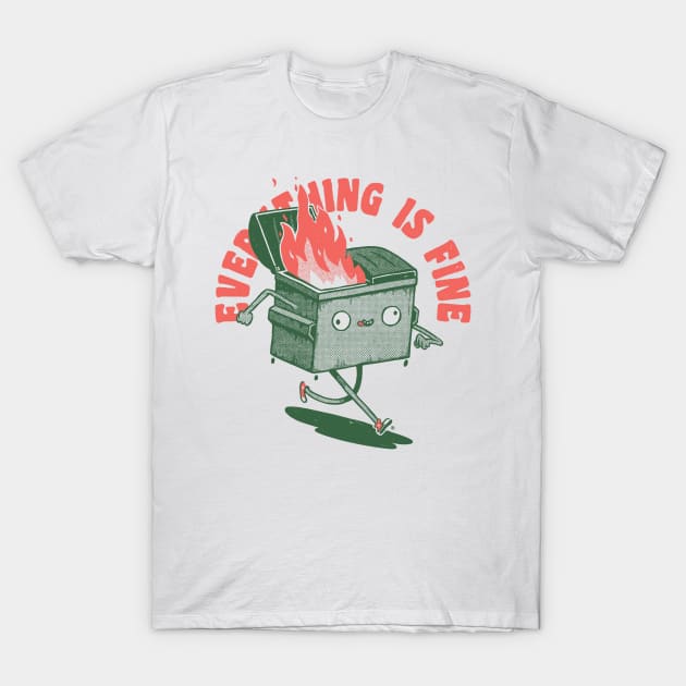 Everything Is Fine Dumpster On Fire Funny Quote Burnning T-Shirt by vo_maria